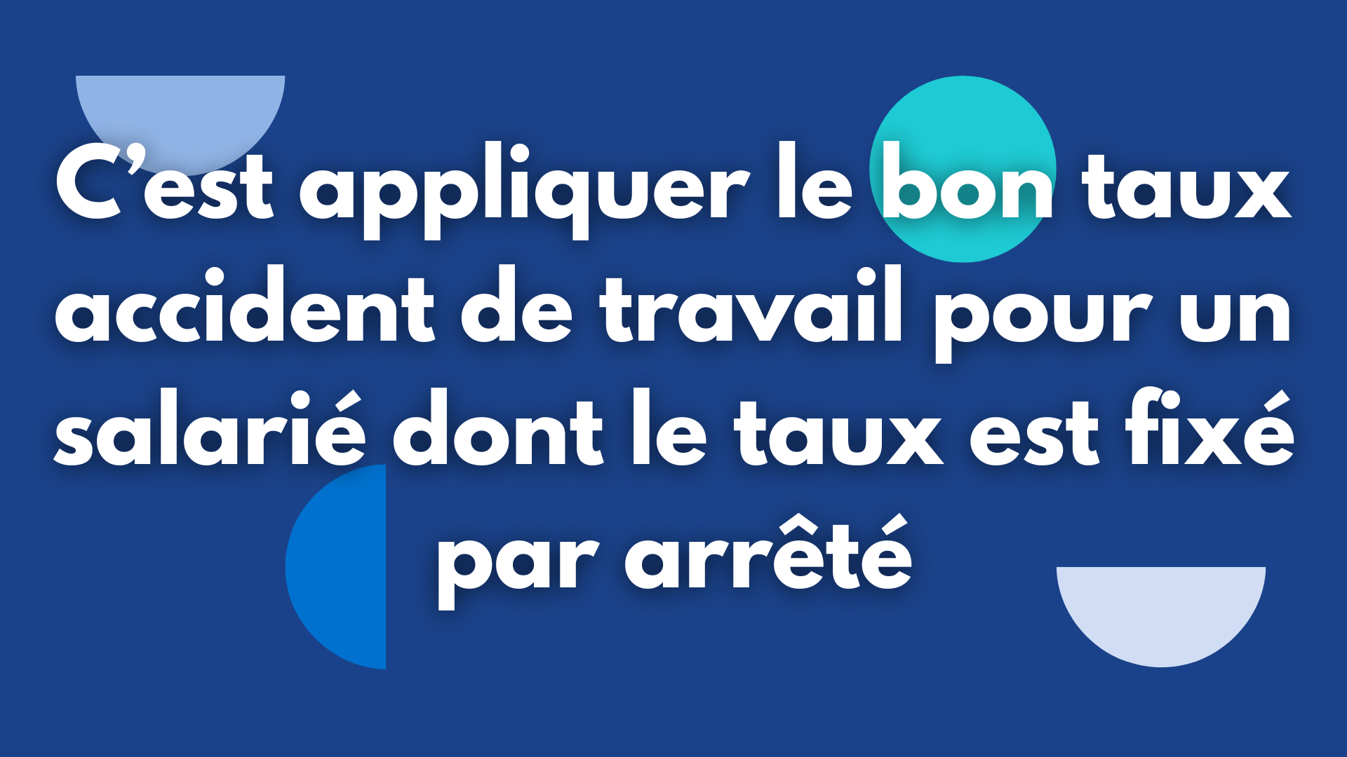 C’est appliquer le bon taux accident de travail pour un salarié dont le taux est fixé par arrêté
